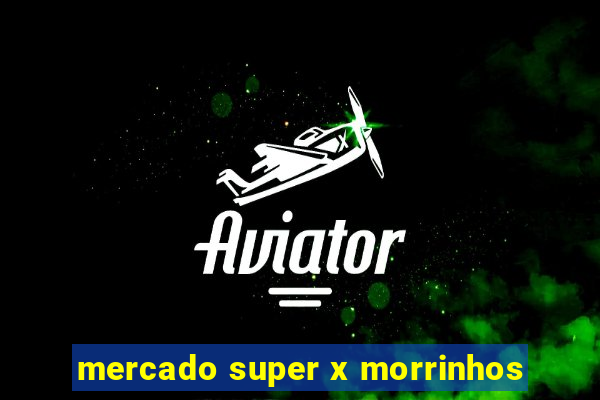 mercado super x morrinhos